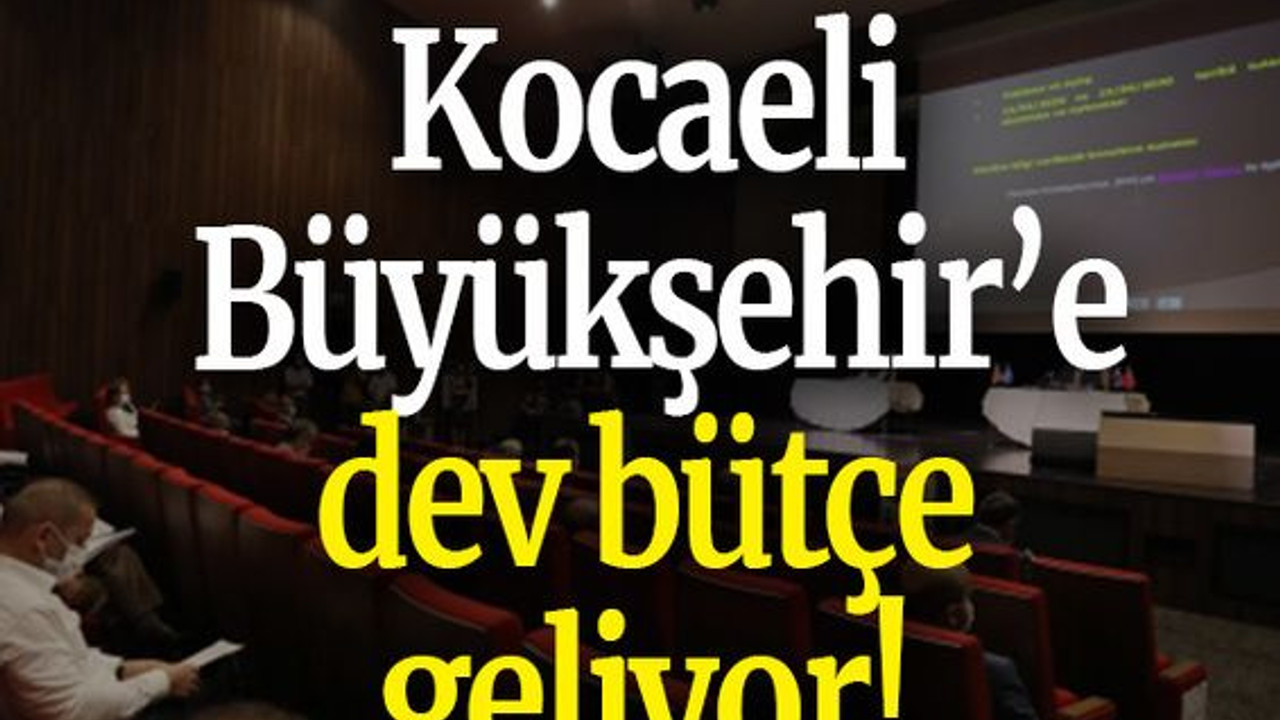 Kocaeli Büyükşehir’e dev bütçe geliyor!